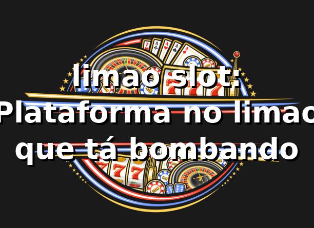 limao slot: Plataforma no limao que tá bombando 🍋